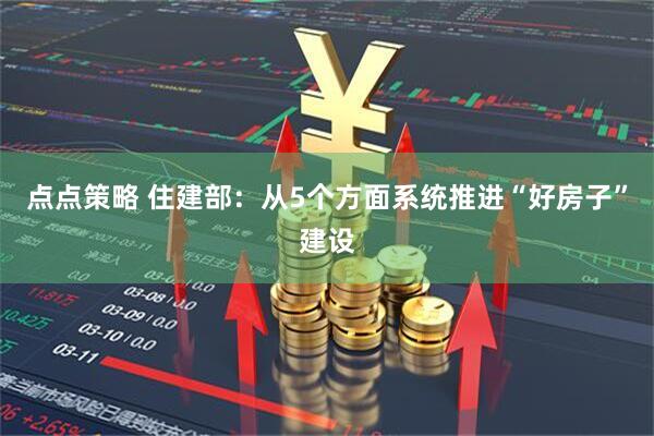 点点策略 住建部:从5个方面系统推进“好房子”建设